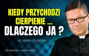 Rozważania na niedzielę: Kiedy przychodzi cierpienie....