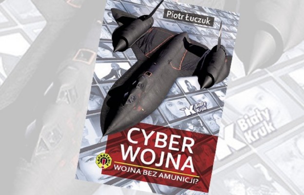 Piotr Łuczuk, „Cyberwojna. Wojna bez
amunicji?”. Biały Kruk, Kraków 2017